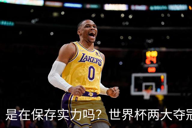 是在保存实力吗？世界杯两大夺冠热门热身赛同时“翻车”